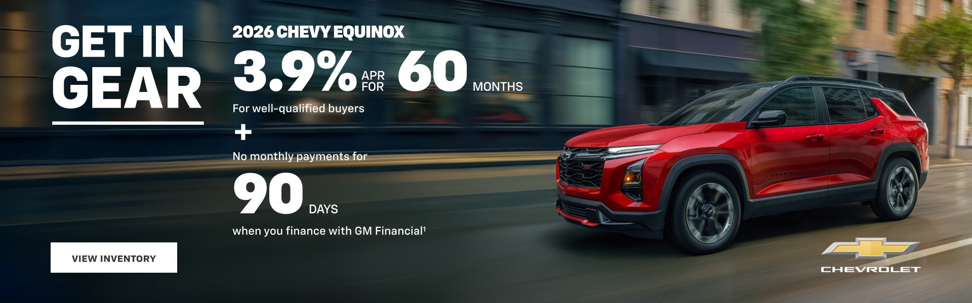 2026 Chevy Equinox. 3.9% APR for 60 Months For well-qualified buyers + No monthly payments for 90...